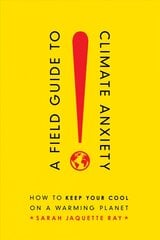Field Guide to Climate Anxiety: How to Keep Your Cool on a Warming Planet цена и информация | Книги по социальным наукам | 220.lv