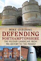 Defending Northamptonshire: The Military Landscape from Pre-history to the Present цена и информация | Книги по социальным наукам | 220.lv