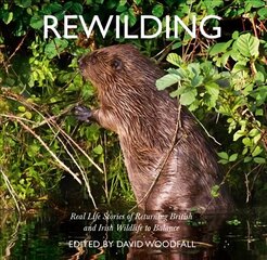 Rewilding: Real Life Stories of Returning British and Irish Wildlife to Balance cena un informācija | Sociālo zinātņu grāmatas | 220.lv
