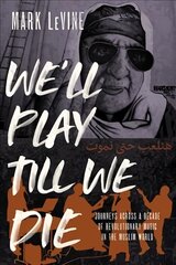 We'll Play till We Die: Journeys across a Decade of Revolutionary Music in the Muslim World cena un informācija | Sociālo zinātņu grāmatas | 220.lv