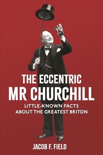 Eccentric Mr Churchill: Little-Known Facts About the Greatest Briton цена и информация | Sociālo zinātņu grāmatas | 220.lv