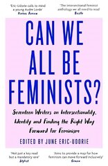 Can We All Be Feminists?: Seventeen writers on intersectionality, identity and finding the right way forward for feminism цена и информация | Книги по социальным наукам | 220.lv