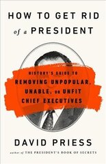 How to Get Rid of a President: History's Guide to Removing Unpopular, Unable, or Unfit Chief Executives cena un informācija | Sociālo zinātņu grāmatas | 220.lv