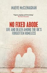 No Fixed Abode: Life and Death Among the UK's Forgotten Homeless цена и информация | Книги по социальным наукам | 220.lv