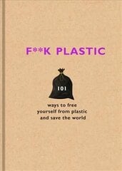 F**k Plastic: 101 ways to free yourself from plastic and save the world cena un informācija | Sociālo zinātņu grāmatas | 220.lv