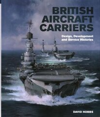 British Aircraft Carriers: Design, Development and Service Histories: Design, Development & Service Histories cena un informācija | Sociālo zinātņu grāmatas | 220.lv