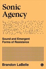 Sonic Agency: Sound and Emergent Forms of Resistance цена и информация | Книги по социальным наукам | 220.lv