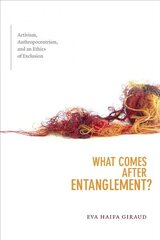 What Comes after Entanglement?: Activism, Anthropocentrism, and an Ethics of Exclusion cena un informācija | Sociālo zinātņu grāmatas | 220.lv