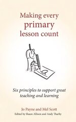 Making Every Primary Lesson Count: Six principles to support great teaching and learning cena un informācija | Sociālo zinātņu grāmatas | 220.lv