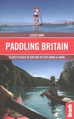 Paddling Britain: 50 Best Places to Explore by SUP, Kayak & Canoe цена и информация | Путеводители, путешествия | 220.lv