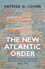 New Atlantic Order: The Transformation of International Politics, 1860-1933 New edition cena un informācija | Vēstures grāmatas | 220.lv