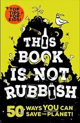 This Book is Not Rubbish: 50 Ways to Ditch Plastic, Reduce Rubbish and Save the World! цена и информация | Книги для подростков и молодежи | 220.lv