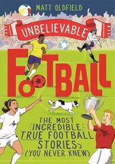 The Most Incredible True Football Stories (You Never Knew): Winner of the Telegraph Children's Sports Book of the Year цена и информация | Книги для подростков и молодежи | 220.lv