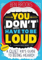 You Don't Have to be Loud: A Quiet Kid's Guide to Being Heard цена и информация | Книги для подростков и молодежи | 220.lv