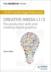 My Revision Notes: OCR Cambridge Nationals in Creative iMedia L 1 / 2: Pre-production skills and Creating digital graphics, L1/2, My Revision Notes: OCR Nationals in Creative iMedia L 1 / 2 cena un informācija | Grāmatas pusaudžiem un jauniešiem | 220.lv