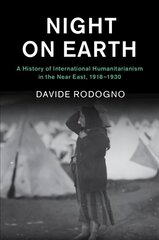 Night on Earth: A History of International Humanitarianism in the Near East, 1918-1930 цена и информация | Книги по социальным наукам | 220.lv