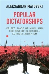 Popular Dictatorships: Crises, Mass Opinion, and the Rise of Electoral Authoritarianism цена и информация | Книги по социальным наукам | 220.lv