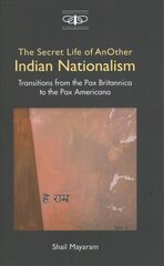 Secret Life of Another Indian Nationalism: Transitions from the Pax Britannica to the Pax Americana цена и информация | Книги по социальным наукам | 220.lv