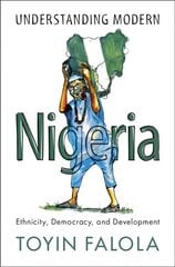 Understanding Modern Nigeria: Ethnicity, Democracy, and Development cena un informācija | Vēstures grāmatas | 220.lv