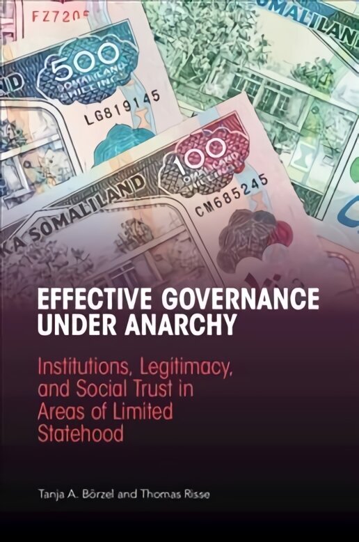 Effective Governance Under Anarchy: Institutions, Legitimacy, and Social Trust in Areas of Limited Statehood cena un informācija | Sociālo zinātņu grāmatas | 220.lv