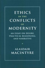 Ethics in the Conflicts of Modernity: An Essay on Desire, Practical Reasoning, and Narrative цена и информация | Исторические книги | 220.lv