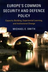 Europe's Common Security and Defence Policy: Capacity-Building, Experiential Learning, and Institutional Change цена и информация | Книги по социальным наукам | 220.lv