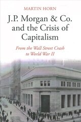 J.P. Morgan & Co. and the Crisis of Capitalism: From the Wall Street Crash to World War II New edition cena un informācija | Ekonomikas grāmatas | 220.lv