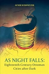 As Night Falls: Eighteenth-Century Ottoman Cities after Dark цена и информация | Исторические книги | 220.lv