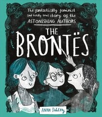 Brontes: The Fantastically Feminist (and Totally True) Story of the Astonishing Authors cena un informācija | Grāmatas pusaudžiem un jauniešiem | 220.lv
