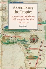Assembling the Tropics: Science and Medicine in Portugal's Empire, 1450-1700 cena un informācija | Vēstures grāmatas | 220.lv