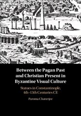 Between the Pagan Past and Christian Present in Byzantine Visual Culture: Statues in Constantinople, 4th-13th Centuries cena un informācija | Garīgā literatūra | 220.lv