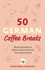 50 German Coffee Breaks: Short activities to improve your German one cup at a time цена и информация | Учебный материал по иностранным языкам | 220.lv