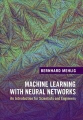 Machine Learning with Neural Networks: An Introduction for Scientists and Engineers New edition цена и информация | Книги по экономике | 220.lv