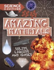 Science is Everywhere: Amazing Materials: Solids, liquids and gases Illustrated edition цена и информация | Книги для подростков и молодежи | 220.lv