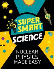 Super Smart Science: Nuclear Physics Made Easy цена и информация | Книги для подростков и молодежи | 220.lv