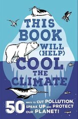This Book Will (Help) Cool the Climate: 50 Ways to Cut Pollution, Speak Up and Protect Our Planet! cena un informācija | Grāmatas pusaudžiem un jauniešiem | 220.lv