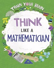 Train Your Brain: Think Like a Mathematician Illustrated edition cena un informācija | Grāmatas pusaudžiem un jauniešiem | 220.lv