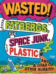 Wasted: Fatbergs, Space Junk, Plastic and a load of other Rubbish cena un informācija | Grāmatas pusaudžiem un jauniešiem | 220.lv