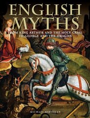 English Myths: From King Arthur and the Holy Grail to George and the Dragon cena un informācija | Sociālo zinātņu grāmatas | 220.lv