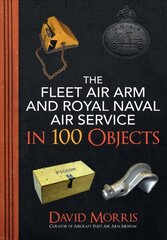 Fleet Air Arm and Royal Naval Air Service in 100 Objects cena un informācija | Sociālo zinātņu grāmatas | 220.lv