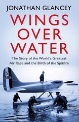 Wings Over Water: The Story of the World's Greatest Air Race and the Birth of the Spitfire Main цена и информация | Книги по социальным наукам | 220.lv