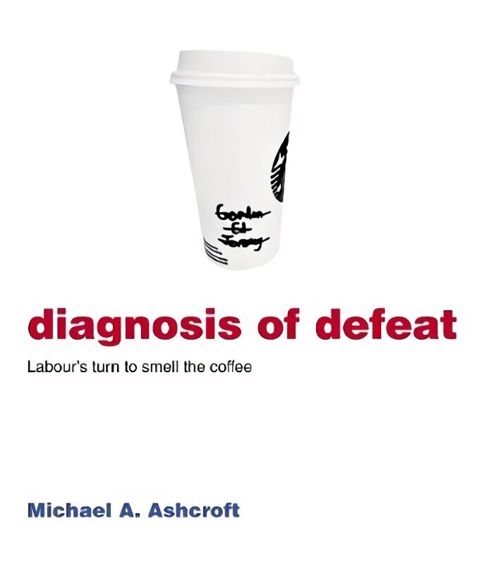Diagnosis of Defeat: Labour's turn to smell the coffee cena un informācija | Sociālo zinātņu grāmatas | 220.lv