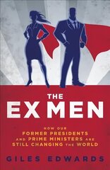 Ex Men: How Our Former Presidents and Prime Ministers Are Still Changing the World цена и информация | Книги по социальным наукам | 220.lv