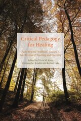 Critical Pedagogy for Healing: Paths Beyond Wellness, Toward a Soul Revival of Teaching and Learning цена и информация | Книги по социальным наукам | 220.lv