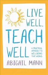 Live Well, Teach Well: A practical approach to wellbeing that works cena un informācija | Sociālo zinātņu grāmatas | 220.lv