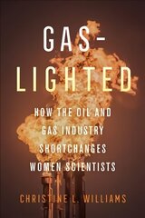 Gaslighted: How the Oil and Gas Industry Shortchanges Women Scientists cena un informācija | Sociālo zinātņu grāmatas | 220.lv