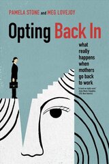 Opting Back In: What Really Happens When Mothers Go Back to Work cena un informācija | Sociālo zinātņu grāmatas | 220.lv