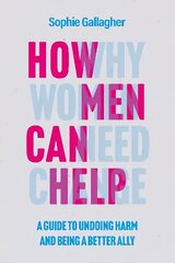 How Men Can Help: A Guide to Undoing Harm and Being a Better Ally cena un informācija | Sociālo zinātņu grāmatas | 220.lv