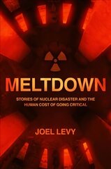 Meltdown: Stories of nuclear disaster and the human cost of going critical cena un informācija | Sociālo zinātņu grāmatas | 220.lv