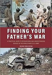 Finding Your Father's War: A Practical Guide to Researching and Understanding Service in the World War II U.S. Army cena un informācija | Sociālo zinātņu grāmatas | 220.lv